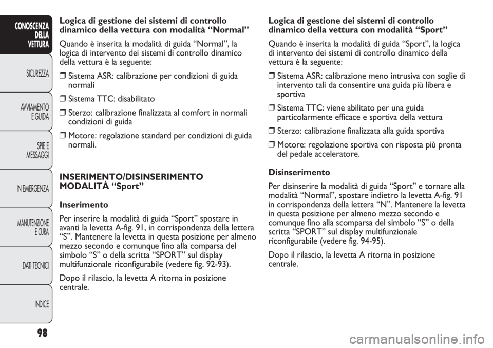 Abarth Punto Evo 2012 Libretto Uso Manutenzione (in Italian) 98
CONOSCENZA
DELLA
VETTURA
SICUREZZA
AVVIAMENTO
E GUIDA
SPIE E
MESSAGGI
IN EMERGENZA
MANUTENZIONE
E CURA
DATI TECNICI
INDICE
Logica di gestione dei sistemi di controllo
dinamico della vettura con mod Abarth Punto Evo 2012 Libretto Uso Manutenzione (in Italian) 98
CONOSCENZA
DELLA
VETTURA
SICUREZZA
AVVIAMENTO
E GUIDA
SPIE E
MESSAGGI
IN EMERGENZA
MANUTENZIONE
E CURA
DATI TECNICI
INDICE
Logica di gestione dei sistemi di controllo
dinamico della vettura con mod