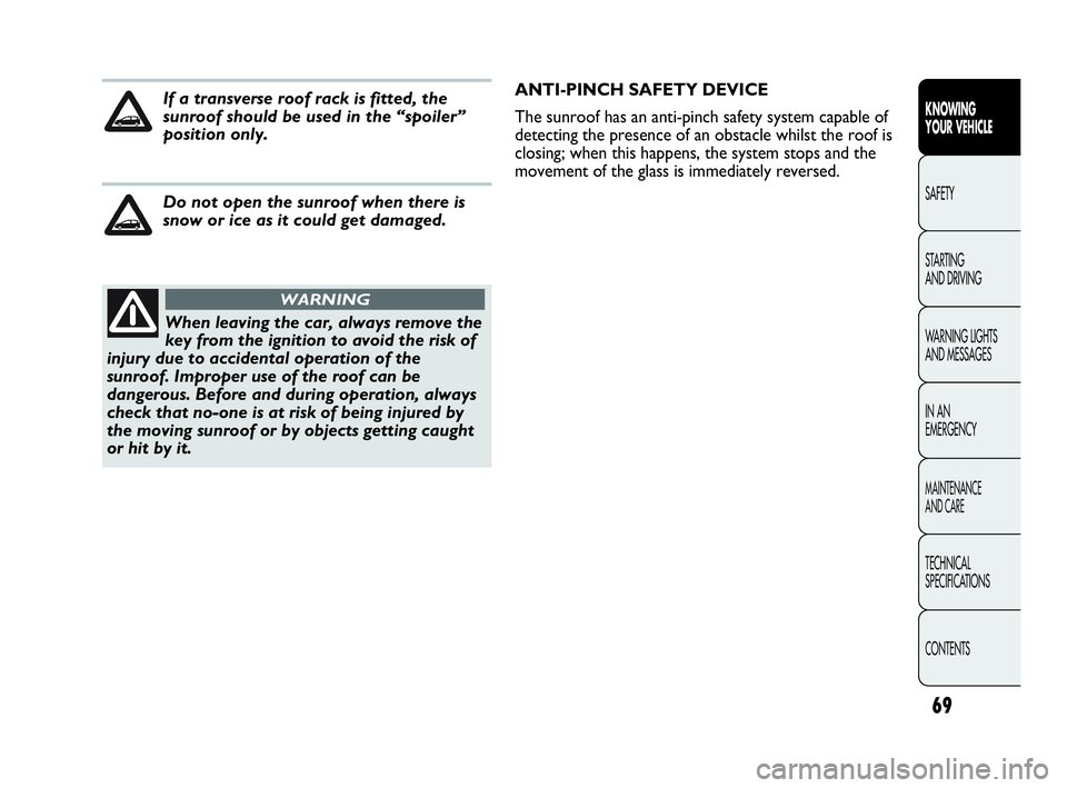 Abarth Punto Evo 2010  Owner handbook (in English) 69
KNOWING 
YOUR VEHICLE
SAFETY
STARTING 
AND DRIVING
WARNING LIGHTS
AND MESSAGES
IN AN 
EMERGENCY
MAINTENANCE 
AND CARE
TECHNICAL
SPECIFICATIONS
CONTENTS
When leaving the car, always remove the
key f