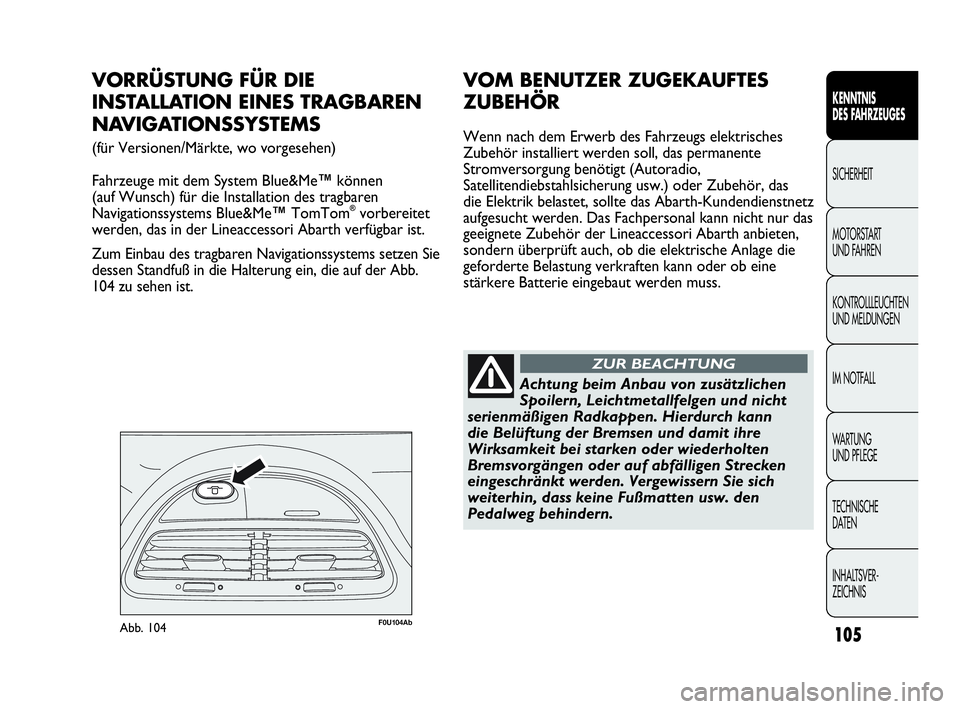 Abarth Punto Evo 2010 Betriebsanleitung (in German) 105
KENNTNIS
DES FAHRZEUGES
SICHERHEIT
MOTORSTART
UND FAHREN
KONTROLLLEUCHTEN
UND MELDUNGEN
IM NOTFALL
WA R T U N G
UND PFLEGE
TECHNISCHE
DATEN
INHALTSVER-
ZEICHNIS
F0U104AbAbb. 104
VORRÜSTUNG Abarth Punto Evo 2010 Betriebsanleitung (in German) 105
KENNTNIS
DES FAHRZEUGES
SICHERHEIT
MOTORSTART
UND FAHREN
KONTROLLLEUCHTEN
UND MELDUNGEN
IM NOTFALL
WA R T U N G
UND PFLEGE
TECHNISCHE
DATEN
INHALTSVER-
ZEICHNIS
F0U104AbAbb. 104
VORRÜSTUNG
