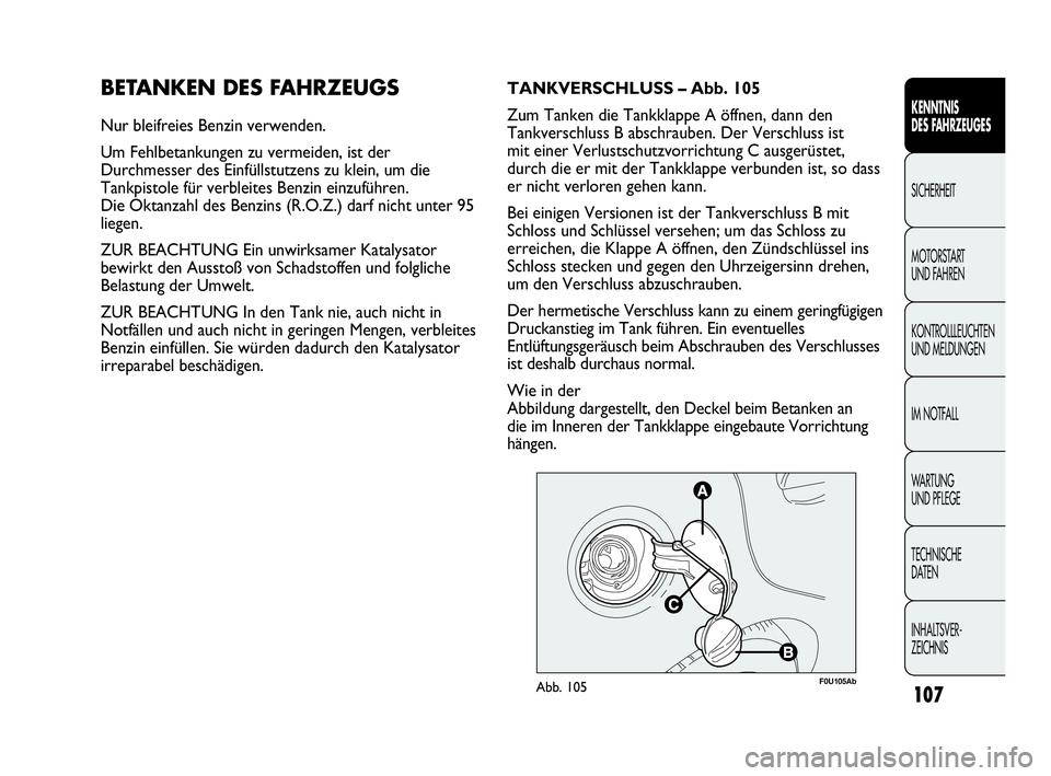 Abarth Punto Evo 2010 Betriebsanleitung (in German) 107
KENNTNIS
DES FAHRZEUGES
SICHERHEIT
MOTORSTART
UND FAHREN
KONTROLLLEUCHTEN
UND MELDUNGEN
IM NOTFALL
WA R T U N G
UND PFLEGE
TECHNISCHE
DATEN
INHALTSVER-
ZEICHNIS
BETANKEN DES FAHRZEUGS
Nur bl Abarth Punto Evo 2010 Betriebsanleitung (in German) 107
KENNTNIS
DES FAHRZEUGES
SICHERHEIT
MOTORSTART
UND FAHREN
KONTROLLLEUCHTEN
UND MELDUNGEN
IM NOTFALL
WA R T U N G
UND PFLEGE
TECHNISCHE
DATEN
INHALTSVER-
ZEICHNIS
BETANKEN DES FAHRZEUGS
Nur bl