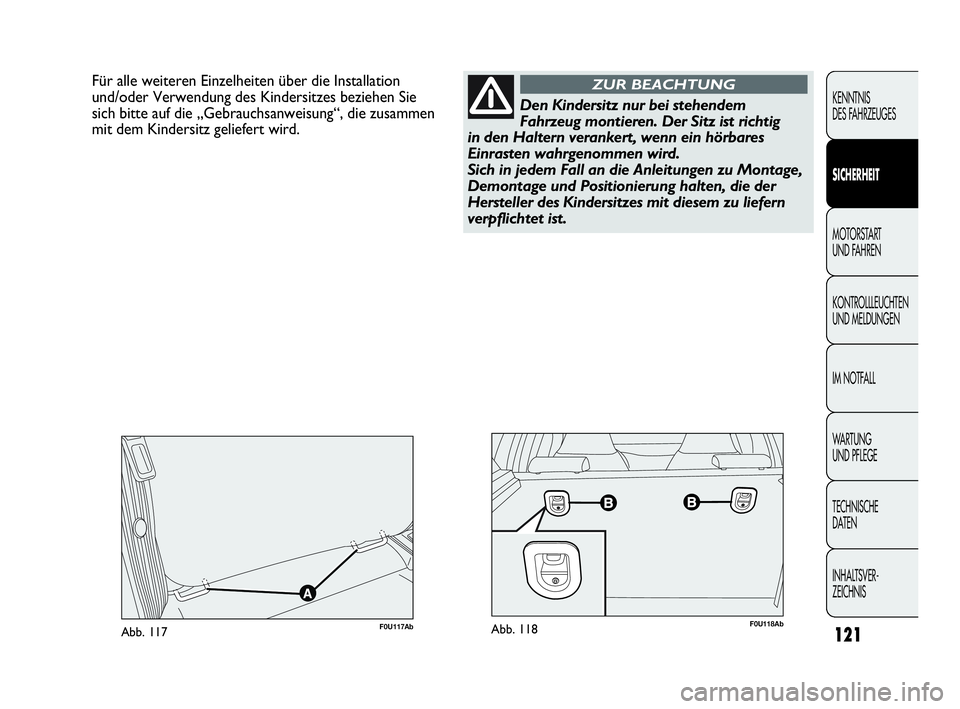 Abarth Punto Evo 2010  Betriebsanleitung (in German) 121
KENNTNIS 
DES FAHRZEUGES
SICHERHEIT
MOTORSTART 
UND FAHREN
KONTROLLLEUCHTEN
UND MELDUNGEN
IM NOTFALL
WA R T U N G  
UND PFLEGE
TECHNISCHE 
DATEN
INHALTSVER-
ZEICHNIS 
Für alle weiteren Einzelheit