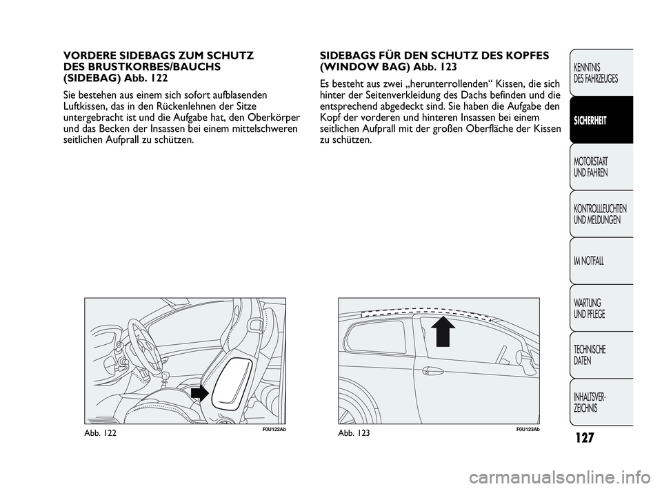 Abarth Punto Evo 2010  Betriebsanleitung (in German) 127
KENNTNIS 
DES FAHRZEUGES
SICHERHEIT
MOTORSTART 
UND FAHREN
KONTROLLLEUCHTEN
UND MELDUNGEN
IM NOTFALL
WA R T U N G  
UND PFLEGE
TECHNISCHE 
DATEN
INHALTSVER-
ZEICHNIS 
SIDEBAGS FÜR DEN SCHUTZ DES 