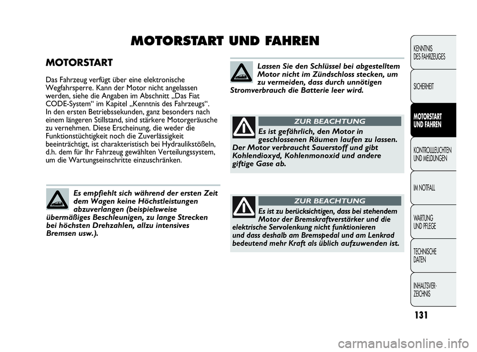 Abarth Punto Evo 2010 Betriebsanleitung (in German) 131
KENNTNIS
DES FAHRZEUGES
SICHERHEIT
MOTORSTART
UND FAHREN
KONTROLLLEUCHTEN
UND MELDUNGEN
IM NOTFALL
WA R T U N G
UND PFLEGE
TECHNISCHE
DATEN
INHALTSVER-
ZEICHNIS
MOTORSTART
Das Fahrzeug verfüg Abarth Punto Evo 2010 Betriebsanleitung (in German) 131
KENNTNIS
DES FAHRZEUGES
SICHERHEIT
MOTORSTART
UND FAHREN
KONTROLLLEUCHTEN
UND MELDUNGEN
IM NOTFALL
WA R T U N G
UND PFLEGE
TECHNISCHE
DATEN
INHALTSVER-
ZEICHNIS
MOTORSTART
Das Fahrzeug verfüg