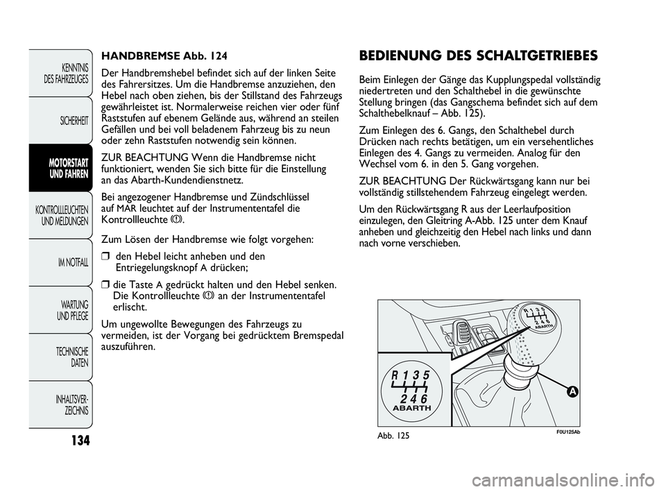 Abarth Punto Evo 2010 Betriebsanleitung (in German) 134
KENNTNIS
DES FAHRZEUGES
SICHERHEIT
MOTORSTART
UND FAHREN
KONTROLLLEUCHTEN
UND MELDUNGEN
IM NOTFALL
WA R T U N G
UND PFLEGE
TECHNISCHE
DATEN
INHALTSVER-
ZEICHNIS
F0U125AbAbb. 125
BEDIENUNG DES Abarth Punto Evo 2010 Betriebsanleitung (in German) 134
KENNTNIS
DES FAHRZEUGES
SICHERHEIT
MOTORSTART
UND FAHREN
KONTROLLLEUCHTEN
UND MELDUNGEN
IM NOTFALL
WA R T U N G
UND PFLEGE
TECHNISCHE
DATEN
INHALTSVER-
ZEICHNIS
F0U125AbAbb. 125
BEDIENUNG DES