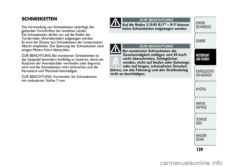 Abarth Punto Evo 2010 Betriebsanleitung (in German) 139
KENNTNIS
DES FAHRZEUGES
SICHERHEIT
MOTORSTART
UND FAHREN
KONTROLLLEUCHTEN
UND MELDUNGEN
IM NOTFALL
WA R T U N G
UND PFLEGE
TECHNISCHE
DATEN
INHALTSVER-
ZEICHNIS
SCHNEEKETTEN
Die Verwendung von Abarth Punto Evo 2010 Betriebsanleitung (in German) 139
KENNTNIS
DES FAHRZEUGES
SICHERHEIT
MOTORSTART
UND FAHREN
KONTROLLLEUCHTEN
UND MELDUNGEN
IM NOTFALL
WA R T U N G
UND PFLEGE
TECHNISCHE
DATEN
INHALTSVER-
ZEICHNIS
SCHNEEKETTEN
Die Verwendung von