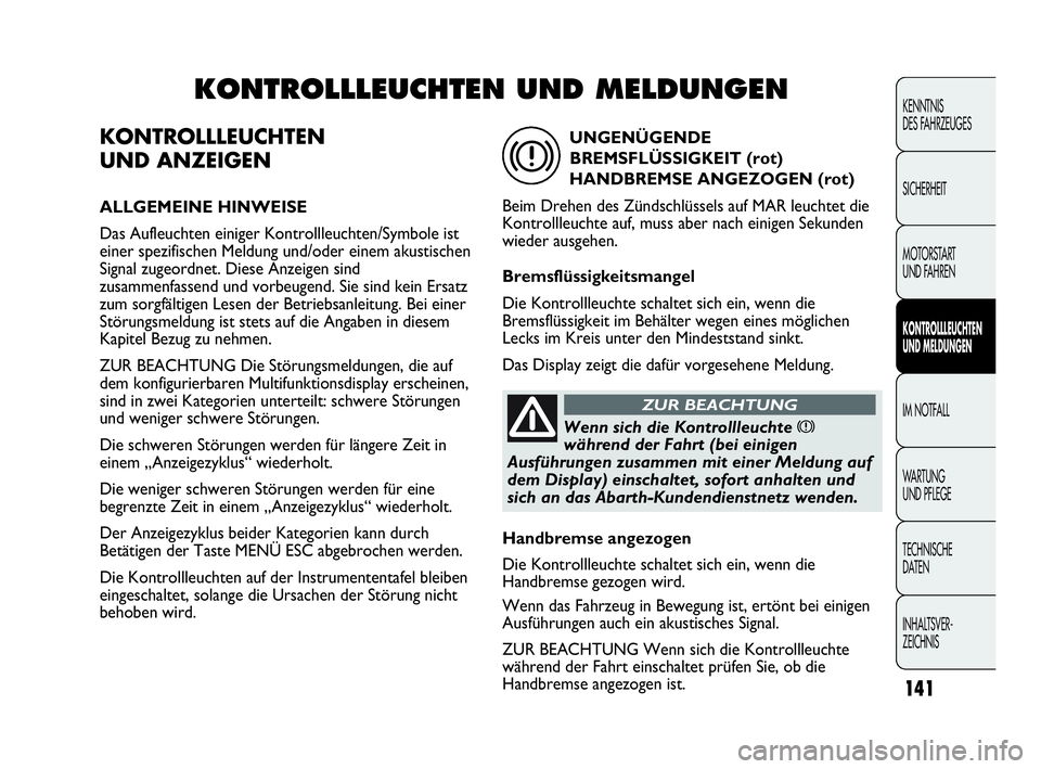 Abarth Punto Evo 2010 Betriebsanleitung (in German) 141
KENNTNIS
DES FAHRZEUGES
SICHERHEIT
MOTORSTART
UND FAHREN
KONTROLLLEUCHTEN
UND MELDUNGEN
IM NOTFALL
WA R T U N G
UND PFLEGE
TECHNISCHE
DATEN
INHALTSVER-
ZEICHNIS
KONTROLLLEUCHTEN
UND ANZEIGE Abarth Punto Evo 2010 Betriebsanleitung (in German) 141
KENNTNIS
DES FAHRZEUGES
SICHERHEIT
MOTORSTART
UND FAHREN
KONTROLLLEUCHTEN
UND MELDUNGEN
IM NOTFALL
WA R T U N G
UND PFLEGE
TECHNISCHE
DATEN
INHALTSVER-
ZEICHNIS
KONTROLLLEUCHTEN
UND ANZEIGE