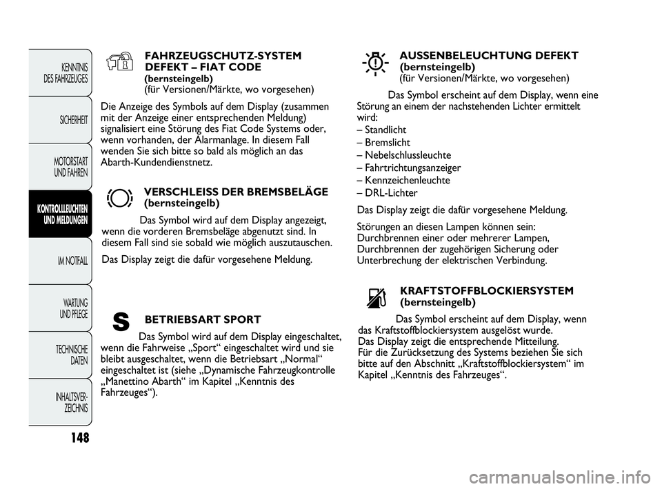 Abarth Punto Evo 2010 Betriebsanleitung (in German) 148
KENNTNIS
DES FAHRZEUGES
SICHERHEIT
MOTORSTART
UND FAHREN
KONTROLLLEUCHTEN
UND MELDUNGEN
IM NOTFALL
WA R T U N G
UND PFLEGE
TECHNISCHE
DATEN
INHALTSVER-
ZEICHNIS
FAHRZEUGSCHUTZ-SYSTEM
DEFEKT Abarth Punto Evo 2010 Betriebsanleitung (in German) 148
KENNTNIS
DES FAHRZEUGES
SICHERHEIT
MOTORSTART
UND FAHREN
KONTROLLLEUCHTEN
UND MELDUNGEN
IM NOTFALL
WA R T U N G
UND PFLEGE
TECHNISCHE
DATEN
INHALTSVER-
ZEICHNIS
FAHRZEUGSCHUTZ-SYSTEM
DEFEKT
