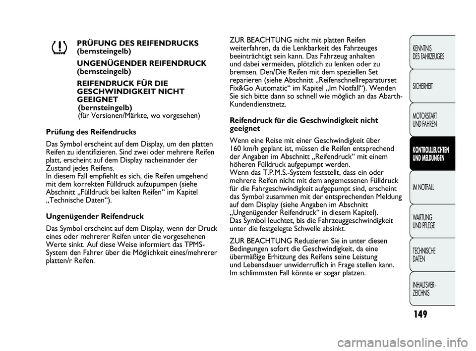 Abarth Punto Evo 2010 Betriebsanleitung (in German) 149
KENNTNIS
DES FAHRZEUGES
SICHERHEIT
MOTORSTART
UND FAHREN
KONTROLLLEUCHTEN
UND MELDUNGEN
IM NOTFALL
WA R T U N G
UND PFLEGE
TECHNISCHE
DATEN
INHALTSVER-
ZEICHNIS
PRÜFUNG DES REIFENDRUCKS
(b Abarth Punto Evo 2010 Betriebsanleitung (in German) 149
KENNTNIS
DES FAHRZEUGES
SICHERHEIT
MOTORSTART
UND FAHREN
KONTROLLLEUCHTEN
UND MELDUNGEN
IM NOTFALL
WA R T U N G
UND PFLEGE
TECHNISCHE
DATEN
INHALTSVER-
ZEICHNIS
PRÜFUNG DES REIFENDRUCKS
(b