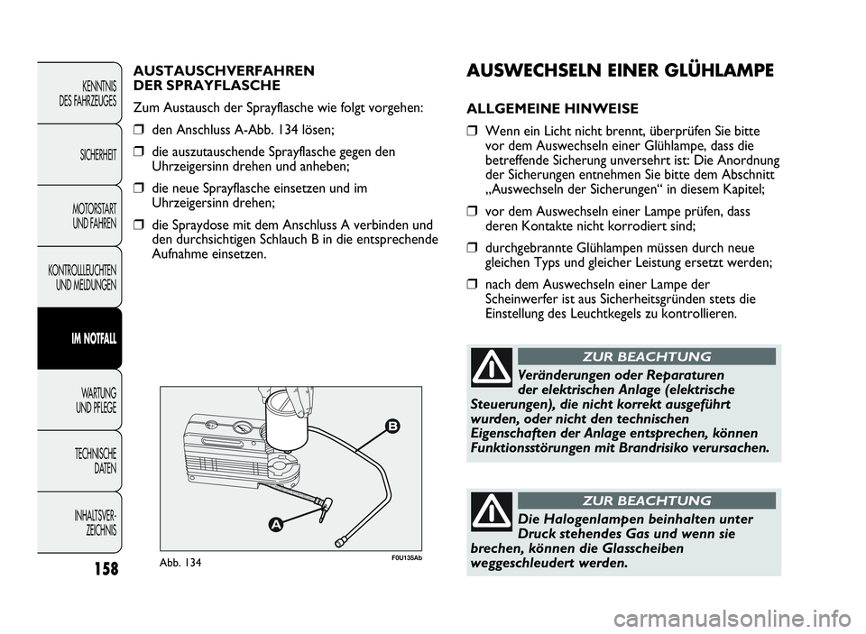 Abarth Punto Evo 2010 Betriebsanleitung (in German) AUSWECHSELNEINERGLÜHLAMPE
ALLGEMEINE HINWEISE
❒Wenn ein Licht nicht brennt, überprüfen Sie bitte
vor dem Auswechseln einer Glühlampe, dass die
betreffende Sicherung unversehrt ist: Die Anordnung Abarth Punto Evo 2010 Betriebsanleitung (in German) AUSWECHSELNEINERGLÜHLAMPE
ALLGEMEINE HINWEISE
❒Wenn ein Licht nicht brennt, überprüfen Sie bitte
vor dem Auswechseln einer Glühlampe, dass die
betreffende Sicherung unversehrt ist: Die Anordnung