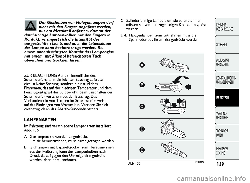 Abarth Punto Evo 2010 Betriebsanleitung (in German) 159
KENNTNIS
DES FAHRZEUGES
SICHERHEIT
MOTORSTART
UND FAHREN
KONTROLLLEUCHTEN
UND MELDUNGEN
IM NOTFALL
WA R T U N G
UND PFLEGE
TECHNISCHE
DATEN
INHALTSVER-
ZEICHNIS
Der Glaskolben von Halogenlampen da Abarth Punto Evo 2010 Betriebsanleitung (in German) 159
KENNTNIS
DES FAHRZEUGES
SICHERHEIT
MOTORSTART
UND FAHREN
KONTROLLLEUCHTEN
UND MELDUNGEN
IM NOTFALL
WA R T U N G
UND PFLEGE
TECHNISCHE
DATEN
INHALTSVER-
ZEICHNIS
Der Glaskolben von Halogenlampen da