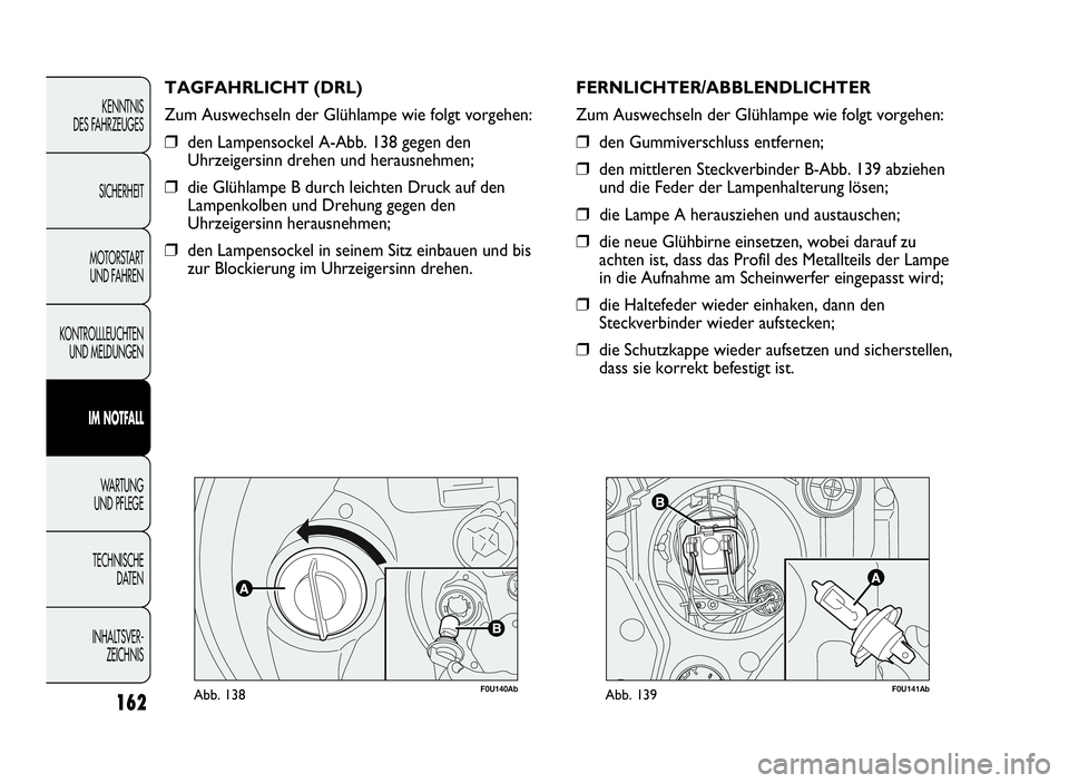 Abarth Punto Evo 2010 Betriebsanleitung (in German) 162
KENNTNIS
DES FAHRZEUGES
SICHERHEIT
MOTORSTART
UND FAHREN
KONTROLLLEUCHTEN
UND MELDUNGEN
IM NOTFALL
WA R T U N G
UND PFLEGE
TECHNISCHE
DATEN
INHALTSVER-
ZEICHNIS
F0U140AbAbb. 138
TAGFAHRLICHT (DRL) Abarth Punto Evo 2010 Betriebsanleitung (in German) 162
KENNTNIS
DES FAHRZEUGES
SICHERHEIT
MOTORSTART
UND FAHREN
KONTROLLLEUCHTEN
UND MELDUNGEN
IM NOTFALL
WA R T U N G
UND PFLEGE
TECHNISCHE
DATEN
INHALTSVER-
ZEICHNIS
F0U140AbAbb. 138
TAGFAHRLICHT (DRL)