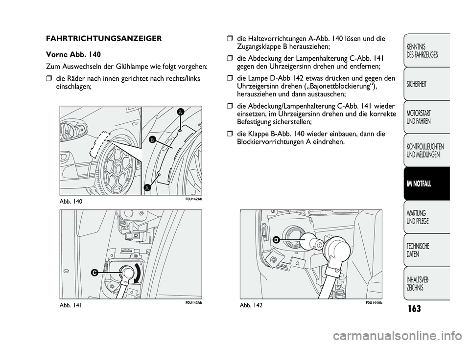 Abarth Punto Evo 2010  Betriebsanleitung (in German) 163
KENNTNIS
DES FAHRZEUGES
SICHERHEIT
MOTORSTART
UND FAHREN
KONTROLLLEUCHTEN
UND MELDUNGEN
IM NOTFALL
WA R T U N G
UND PFLEGE
TECHNISCHE
DATEN
INHALTSVER-
ZEICHNIS
F0U143AbAbb. 141
A
A
B
F0U142AbAbb.