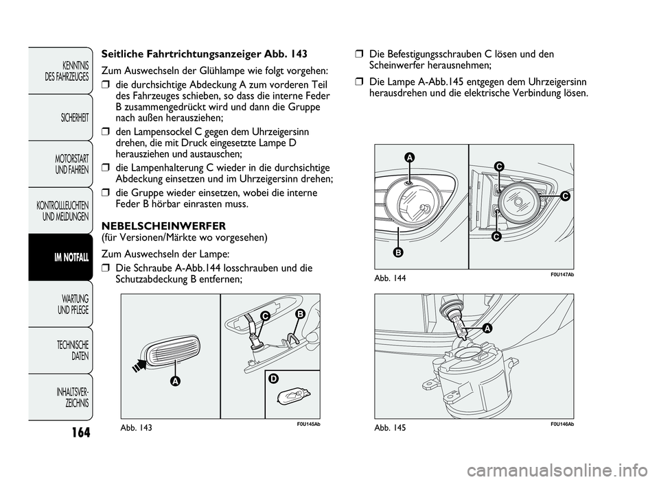 Abarth Punto Evo 2010 Betriebsanleitung (in German) 164
KENNTNIS
DES FAHRZEUGES
SICHERHEIT
MOTORSTART
UND FAHREN
KONTROLLLEUCHTEN
UND MELDUNGEN
IM NOTFALL
WA R T U N G
UND PFLEGE
TECHNISCHE
DATEN
INHALTSVER-
ZEICHNIS
C
AC
B
C
F0U147AbAbb. 144
❒Die Be Abarth Punto Evo 2010 Betriebsanleitung (in German) 164
KENNTNIS
DES FAHRZEUGES
SICHERHEIT
MOTORSTART
UND FAHREN
KONTROLLLEUCHTEN
UND MELDUNGEN
IM NOTFALL
WA R T U N G
UND PFLEGE
TECHNISCHE
DATEN
INHALTSVER-
ZEICHNIS
C
AC
B
C
F0U147AbAbb. 144
❒Die Be