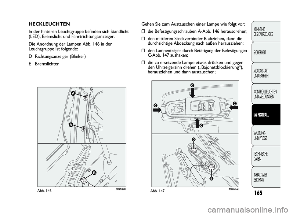 Abarth Punto Evo 2010  Betriebsanleitung (in German) 165
KENNTNIS
DES FAHRZEUGES
SICHERHEIT
MOTORSTART
UND FAHREN
KONTROLLLEUCHTEN
UND MELDUNGEN
IM NOTFALL
WA R T U N G
UND PFLEGE
TECHNISCHE
DATEN
INHALTSVER-
ZEICHNIS
HECKLEUCHTEN
In der hinteren Leucht