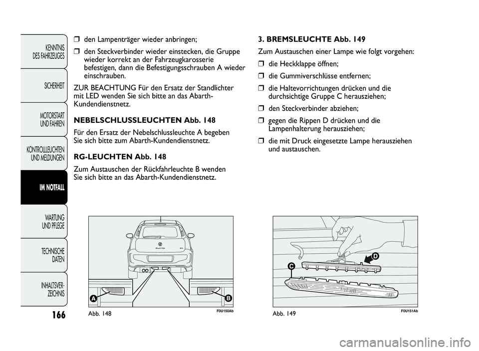 Abarth Punto Evo 2010 Betriebsanleitung (in German) 166
KENNTNIS
DES FAHRZEUGES
SICHERHEIT
MOTORSTART
UND FAHREN
KONTROLLLEUCHTEN
UND MELDUNGEN
IM NOTFALL
WA R T U N G
UND PFLEGE
TECHNISCHE
DATEN
INHALTSVER-
ZEICHNIS
❒den Lampenträger wieder anbring Abarth Punto Evo 2010 Betriebsanleitung (in German) 166
KENNTNIS
DES FAHRZEUGES
SICHERHEIT
MOTORSTART
UND FAHREN
KONTROLLLEUCHTEN
UND MELDUNGEN
IM NOTFALL
WA R T U N G
UND PFLEGE
TECHNISCHE
DATEN
INHALTSVER-
ZEICHNIS
❒den Lampenträger wieder anbring