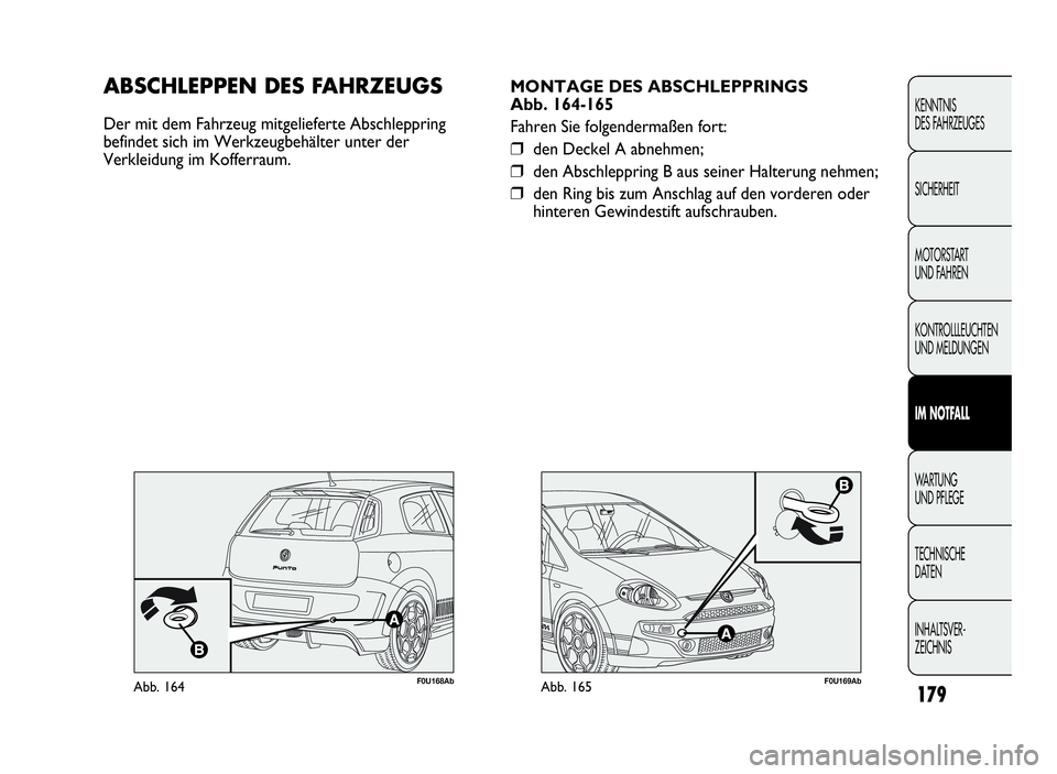 Abarth Punto Evo 2010  Betriebsanleitung (in German) INHALTSVER-
ZEICHNIS TECHNISCHE
DATEN WA R T U N G
UND PFLEGE
IM NOTFALL
KONTROLLLEUCHTEN
UND MELDUNGEN MOTORSTART
UND FAHRENSICHERHEIT KENNTNIS
DES FAHRZEUGES
179
F0U169AbAbb. 165
MONTAGE DES ABSCHLE