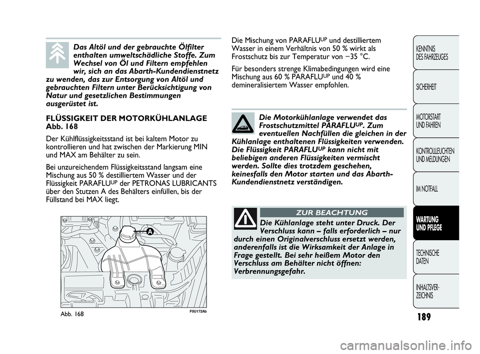 Abarth Punto Evo 2010 Betriebsanleitung (in German) 189
KENNTNIS
DES FAHRZEUGES
SICHERHEIT
MOTORSTART
UND FAHREN
KONTROLLLEUCHTEN
UND MELDUNGEN
IM NOTFALL
WARTUNG
UND PFLEGE
TECHNISCHE
DATEN
INHALTSVER-
ZEICHNIS
F0U172AbAbb. 168
FLÜSSIGKEIT DER M Abarth Punto Evo 2010 Betriebsanleitung (in German) 189
KENNTNIS
DES FAHRZEUGES
SICHERHEIT
MOTORSTART
UND FAHREN
KONTROLLLEUCHTEN
UND MELDUNGEN
IM NOTFALL
WARTUNG
UND PFLEGE
TECHNISCHE
DATEN
INHALTSVER-
ZEICHNIS
F0U172AbAbb. 168
FLÜSSIGKEIT DER M