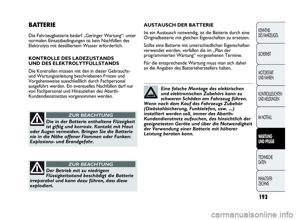 Abarth Punto Evo 2010 Betriebsanleitung (in German) 193
KENNTNIS
DES FAHRZEUGES
SICHERHEIT
MOTORSTART
UND FAHREN
KONTROLLLEUCHTEN
UND MELDUNGEN
IM NOTFALL
WARTUNG
UND PFLEGE
TECHNISCHE
DATEN
INHALTSVER-
ZEICHNIS
BATTERIE
Die Fahrzeugbatterie bedar Abarth Punto Evo 2010 Betriebsanleitung (in German) 193
KENNTNIS
DES FAHRZEUGES
SICHERHEIT
MOTORSTART
UND FAHREN
KONTROLLLEUCHTEN
UND MELDUNGEN
IM NOTFALL
WARTUNG
UND PFLEGE
TECHNISCHE
DATEN
INHALTSVER-
ZEICHNIS
BATTERIE
Die Fahrzeugbatterie bedar