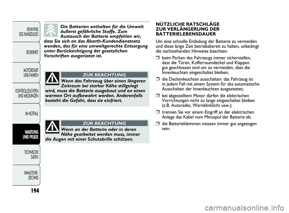 Abarth Punto Evo 2010 Betriebsanleitung (in German) 194
KENNTNIS
DES FAHRZEUGES
SICHERHEIT
MOTORSTART
UND FAHREN
KONTROLLLEUCHTEN
UND MELDUNGEN
IM NOTFALL
WARTUNG
UND PFLEGE
TECHNISCHE
DATEN
INHALTSVER-
ZEICHNIS
Die Batterien enthalten für die Um Abarth Punto Evo 2010 Betriebsanleitung (in German) 194
KENNTNIS
DES FAHRZEUGES
SICHERHEIT
MOTORSTART
UND FAHREN
KONTROLLLEUCHTEN
UND MELDUNGEN
IM NOTFALL
WARTUNG
UND PFLEGE
TECHNISCHE
DATEN
INHALTSVER-
ZEICHNIS
Die Batterien enthalten für die Um