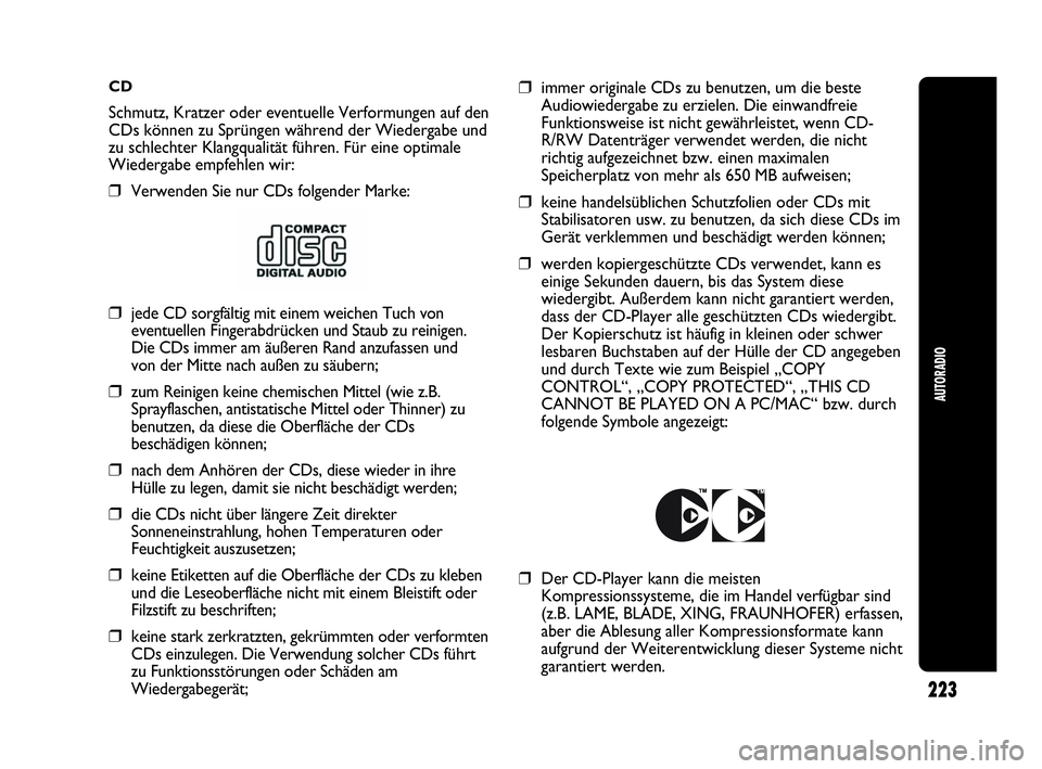 Abarth Punto Evo 2010 Betriebsanleitung (in German) CD
Schmutz, Kratzer oder eventuelle Verformungen auf den
CDs können zu Sprüngen während der Wiedergabe und
zu schlechter Klangqualität führen. Für eine optimale
Wiedergabe empfehlen wir:
❒Verw Abarth Punto Evo 2010 Betriebsanleitung (in German) CD
Schmutz, Kratzer oder eventuelle Verformungen auf den
CDs können zu Sprüngen während der Wiedergabe und
zu schlechter Klangqualität führen. Für eine optimale
Wiedergabe empfehlen wir:
❒Verw