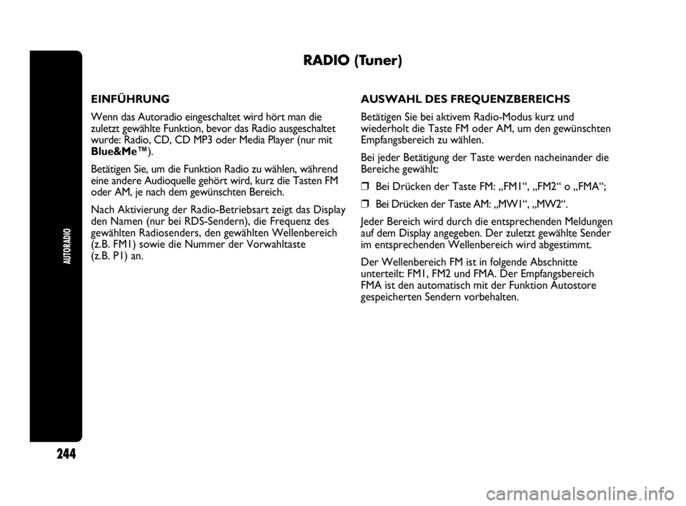 Abarth Punto Evo 2010 Betriebsanleitung (in German) AUTORADIO
244
RADIO (Tuner)
EINFÜHRUNG
Wenn das Autoradio eingeschaltet wird hört man die
zuletzt gewählte Funktion, bevor das Radio ausgeschaltet
wurde: Radio, CD, CD MP3 oder Media Player (nur mi Abarth Punto Evo 2010 Betriebsanleitung (in German) AUTORADIO
244
RADIO (Tuner)
EINFÜHRUNG
Wenn das Autoradio eingeschaltet wird hört man die
zuletzt gewählte Funktion, bevor das Radio ausgeschaltet
wurde: Radio, CD, CD MP3 oder Media Player (nur mi