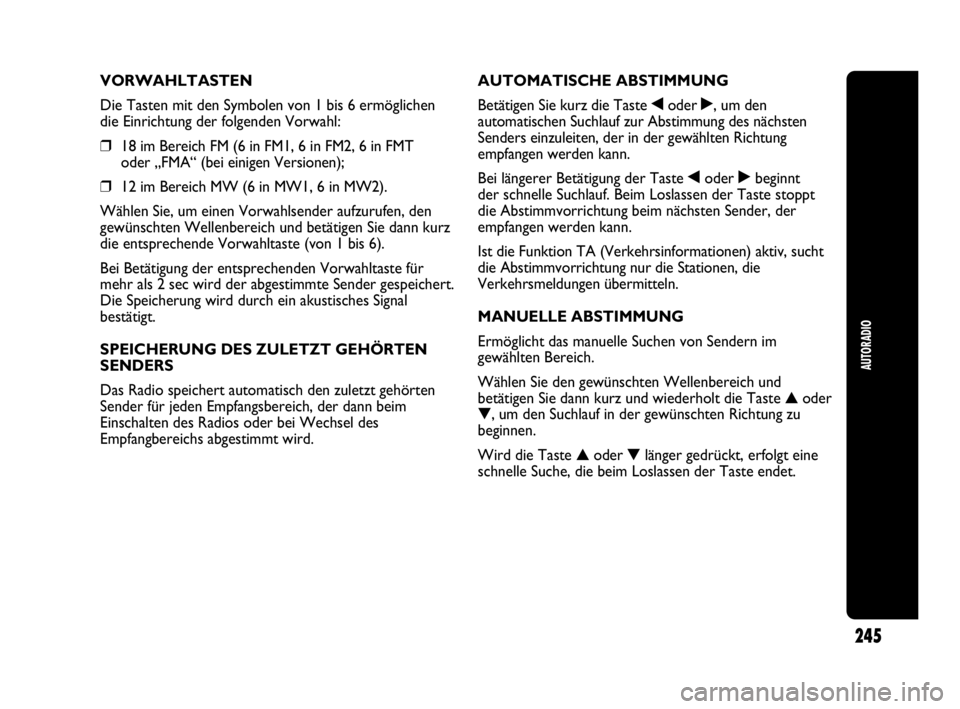 Abarth Punto Evo 2010 Betriebsanleitung (in German) AUTORADIO
245
VORWAHLTASTEN
Die Tasten mit den Symbolen von 1 bis 6 ermöglichen
die Einrichtung der folgenden Vorwahl:
❒18 im Bereich FM (6 in FM1, 6 in FM2, 6 in FMT
oder „FMA“ (bei einigen V Abarth Punto Evo 2010 Betriebsanleitung (in German) AUTORADIO
245
VORWAHLTASTEN
Die Tasten mit den Symbolen von 1 bis 6 ermöglichen
die Einrichtung der folgenden Vorwahl:
❒18 im Bereich FM (6 in FM1, 6 in FM2, 6 in FMT
oder „FMA“ (bei einigen V