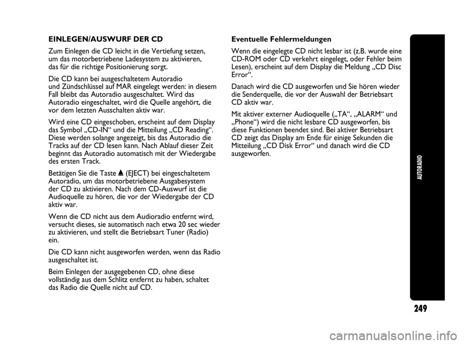 Abarth Punto Evo 2010 Betriebsanleitung (in German) EINLEGEN/AUSWURF DER CD
Zum Einlegen die CD leicht in die Vertiefung setzen,
um das motorbetriebene Ladesystem zu aktivieren,
das für die richtige Positionierung sorgt.
Die CD kann bei ausgeschalte Abarth Punto Evo 2010 Betriebsanleitung (in German) EINLEGEN/AUSWURF DER CD
Zum Einlegen die CD leicht in die Vertiefung setzen,
um das motorbetriebene Ladesystem zu aktivieren,
das für die richtige Positionierung sorgt.
Die CD kann bei ausgeschalte