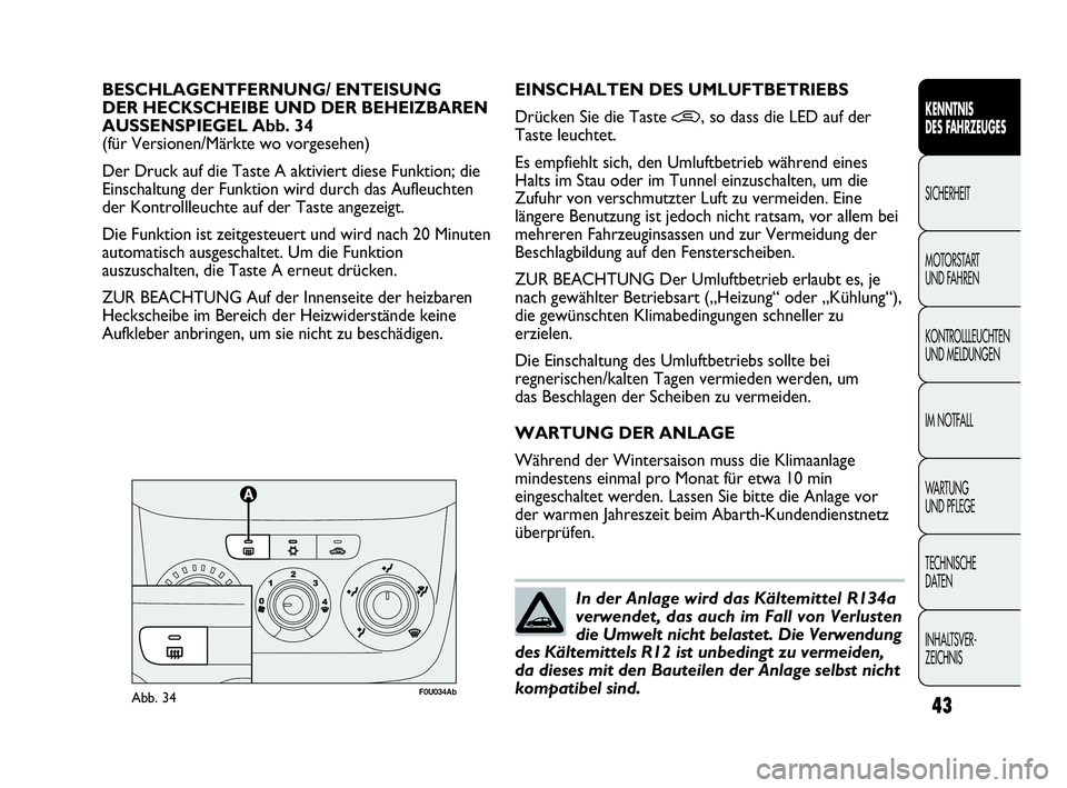 Abarth Punto Evo 2010 Betriebsanleitung (in German) INHALTSVER-
ZEICHNIS TECHNISCHE
DATEN WA R T U N G
UND PFLEGE IM NOTFALL KONTROLLLEUCHTEN
UND MELDUNGEN MOTORSTART
UND FAHREN SICHERHEIT
KENNTNIS
DES FAHRZEUGES
43
BESCHLAGENTFERNUNG/ ENTEISUNG Abarth Punto Evo 2010 Betriebsanleitung (in German) INHALTSVER-
ZEICHNIS TECHNISCHE
DATEN WA R T U N G
UND PFLEGE IM NOTFALL KONTROLLLEUCHTEN
UND MELDUNGEN MOTORSTART
UND FAHREN SICHERHEIT
KENNTNIS
DES FAHRZEUGES
43
BESCHLAGENTFERNUNG/ ENTEISUNG