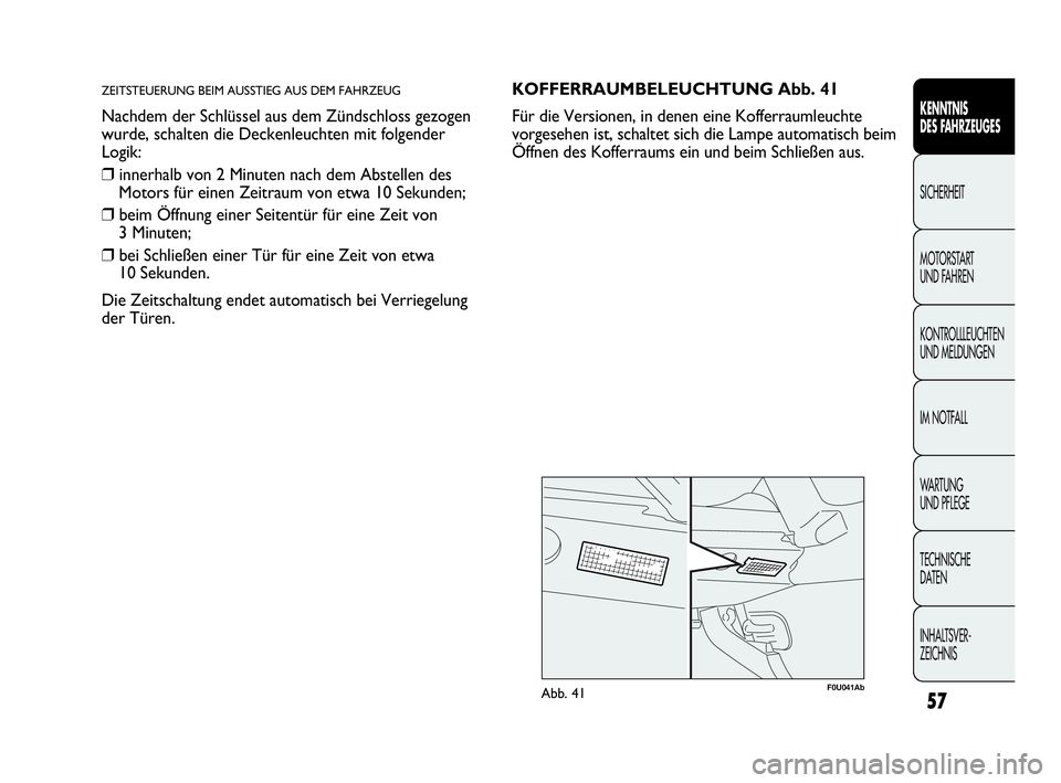 Abarth Punto Evo 2010  Betriebsanleitung (in German) 57
KENNTNIS 
DES FAHRZEUGES
SICHERHEIT
MOTORSTART 
UND FAHREN
KONTROLLLEUCHTEN
UND MELDUNGEN
IM NOTFALL
WA R T U N G  
UND PFLEGE
TECHNISCHE 
DATEN
INHALTSVER-
ZEICHNIS 
ZEITSTEUERUNG BEIM AUSSTIEG AU