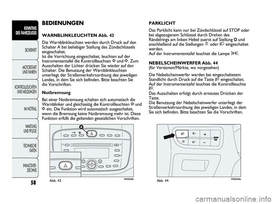 Abarth Punto Evo 2010 Betriebsanleitung (in German) 58
KENNTNIS
DES FAHRZEUGES
SICHERHEIT
MOTORSTART
UND FAHREN
KONTROLLLEUCHTEN
UND MELDUNGEN
IM NOTFALL
WA R T U N G
UND PFLEGE
TECHNISCHE
DATEN
INHALTSVER-
ZEICHNIS
F0U043AbAbb. 43F0U044AbAbb. 44 Abarth Punto Evo 2010 Betriebsanleitung (in German) 58
KENNTNIS
DES FAHRZEUGES
SICHERHEIT
MOTORSTART
UND FAHREN
KONTROLLLEUCHTEN
UND MELDUNGEN
IM NOTFALL
WA R T U N G
UND PFLEGE
TECHNISCHE
DATEN
INHALTSVER-
ZEICHNIS
F0U043AbAbb. 43F0U044AbAbb. 44