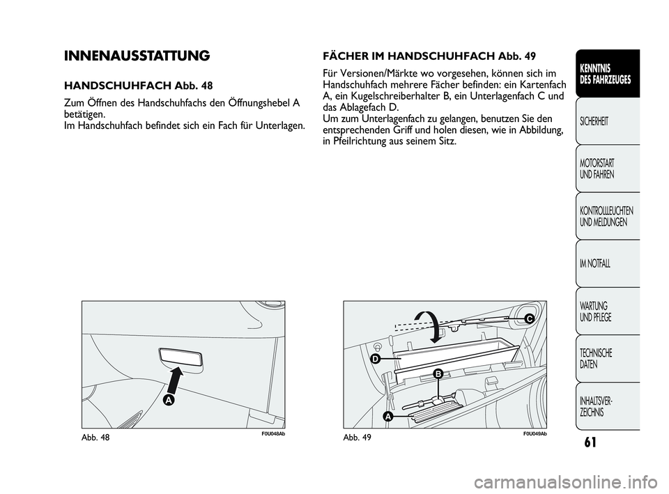 Abarth Punto Evo 2010  Betriebsanleitung (in German) 61
KENNTNIS 
DES FAHRZEUGES
SICHERHEIT
MOTORSTART 
UND FAHREN
KONTROLLLEUCHTEN
UND MELDUNGEN
IM NOTFALL
WA R T U N G  
UND PFLEGE
TECHNISCHE 
DATEN
INHALTSVER-
ZEICHNIS 
F0U048AbAbb. 48
C
B
A
D
F0U049