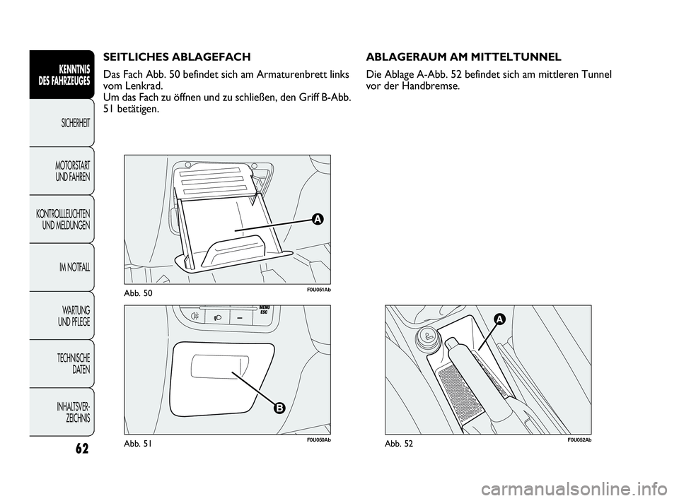 Abarth Punto Evo 2010  Betriebsanleitung (in German) 62
KENNTNIS 
DES FAHRZEUGES
SICHERHEIT
MOTORSTART 
UND FAHREN
KONTROLLLEUCHTEN
UND MELDUNGEN
IM NOTFALL
WA R T U N G  
UND PFLEGE
TECHNISCHE 
DATEN
INHALTSVER-
ZEICHNIS 
F0U051AbAbb. 50
F0U050AbAbb. 5