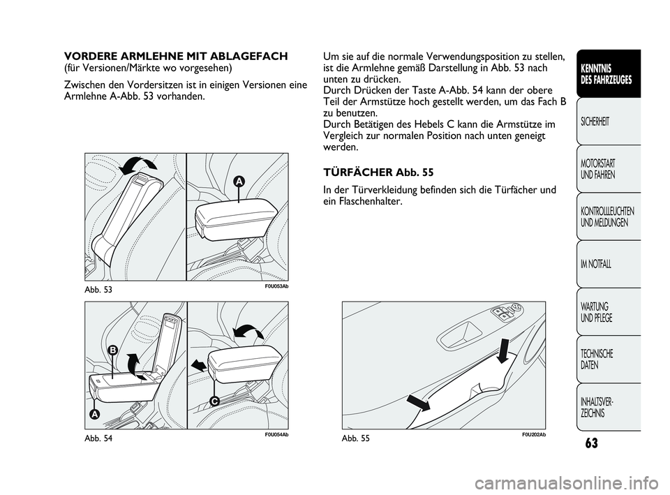 Abarth Punto Evo 2010  Betriebsanleitung (in German) 63
KENNTNIS 
DES FAHRZEUGES
SICHERHEIT
MOTORSTART 
UND FAHREN
KONTROLLLEUCHTEN
UND MELDUNGEN
IM NOTFALL
WA R T U N G  
UND PFLEGE
TECHNISCHE 
DATEN
INHALTSVER-
ZEICHNIS 
F0U054AbAbb. 54
VORDERE ARMLEH