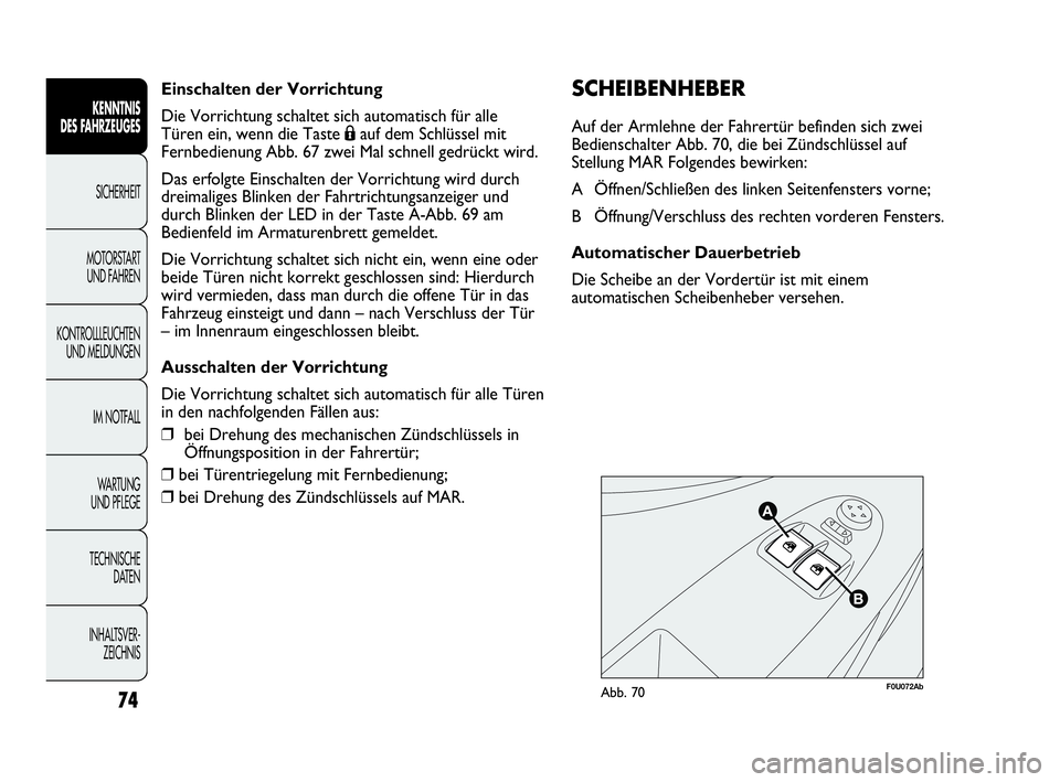 Abarth Punto Evo 2010 Betriebsanleitung (in German) Einschalten der Vorrichtung
Die Vorrichtung schaltet sich automatisch für alle
Türen ein, wenn die Taste Áauf dem Schlüssel mit
Fernbedienung Abb. 67 zwei Mal schnell gedrückt wird.
Das erfolgte Abarth Punto Evo 2010 Betriebsanleitung (in German) Einschalten der Vorrichtung
Die Vorrichtung schaltet sich automatisch für alle
Türen ein, wenn die Taste Áauf dem Schlüssel mit
Fernbedienung Abb. 67 zwei Mal schnell gedrückt wird.
Das erfolgte