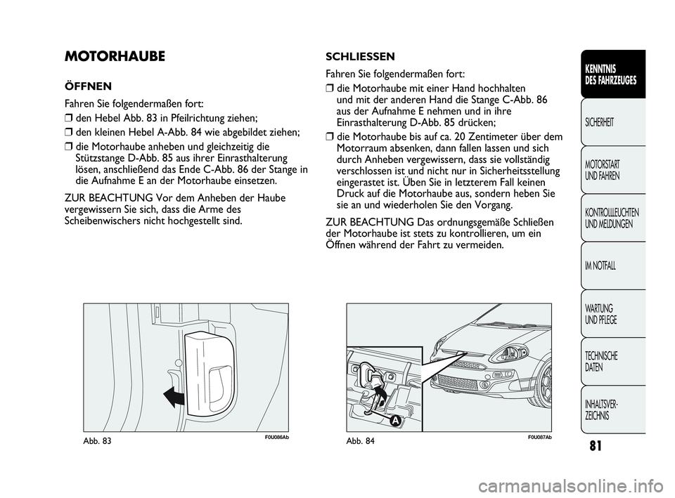 Abarth Punto Evo 2010 Betriebsanleitung (in German) 81
KENNTNIS
DES FAHRZEUGES
SICHERHEIT
MOTORSTART
UND FAHREN
KONTROLLLEUCHTEN
UND MELDUNGEN
IM NOTFALL
WA R T U N G
UND PFLEGE
TECHNISCHE
DATEN
INHALTSVER-
ZEICHNIS
F0U086AbAbb. 83
MOTORHAUBE
ÖF Abarth Punto Evo 2010 Betriebsanleitung (in German) 81
KENNTNIS
DES FAHRZEUGES
SICHERHEIT
MOTORSTART
UND FAHREN
KONTROLLLEUCHTEN
UND MELDUNGEN
IM NOTFALL
WA R T U N G
UND PFLEGE
TECHNISCHE
DATEN
INHALTSVER-
ZEICHNIS
F0U086AbAbb. 83
MOTORHAUBE
ÖF