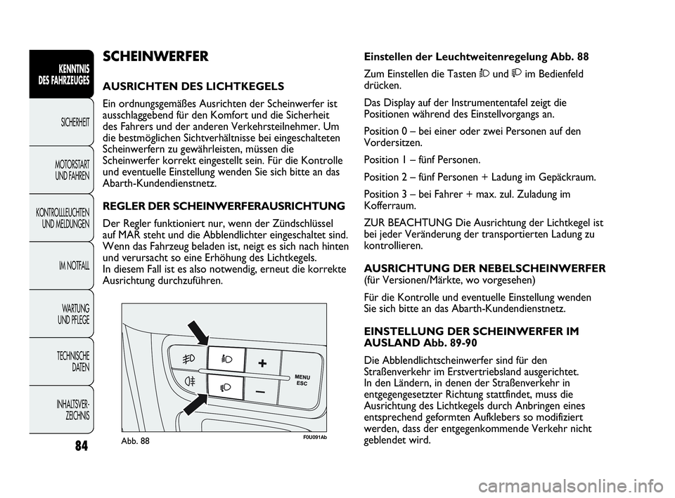 Abarth Punto Evo 2010 Betriebsanleitung (in German) 84
KENNTNIS
DES FAHRZEUGES
SICHERHEIT
MOTORSTART
UND FAHREN
KONTROLLLEUCHTEN
UND MELDUNGEN
IM NOTFALL
WA R T U N G
UND PFLEGE
TECHNISCHE
DATEN
INHALTSVER-
ZEICHNIS
F0U091AbAbb. 88
Einstellen der Abarth Punto Evo 2010 Betriebsanleitung (in German) 84
KENNTNIS
DES FAHRZEUGES
SICHERHEIT
MOTORSTART
UND FAHREN
KONTROLLLEUCHTEN
UND MELDUNGEN
IM NOTFALL
WA R T U N G
UND PFLEGE
TECHNISCHE
DATEN
INHALTSVER-
ZEICHNIS
F0U091AbAbb. 88
Einstellen der