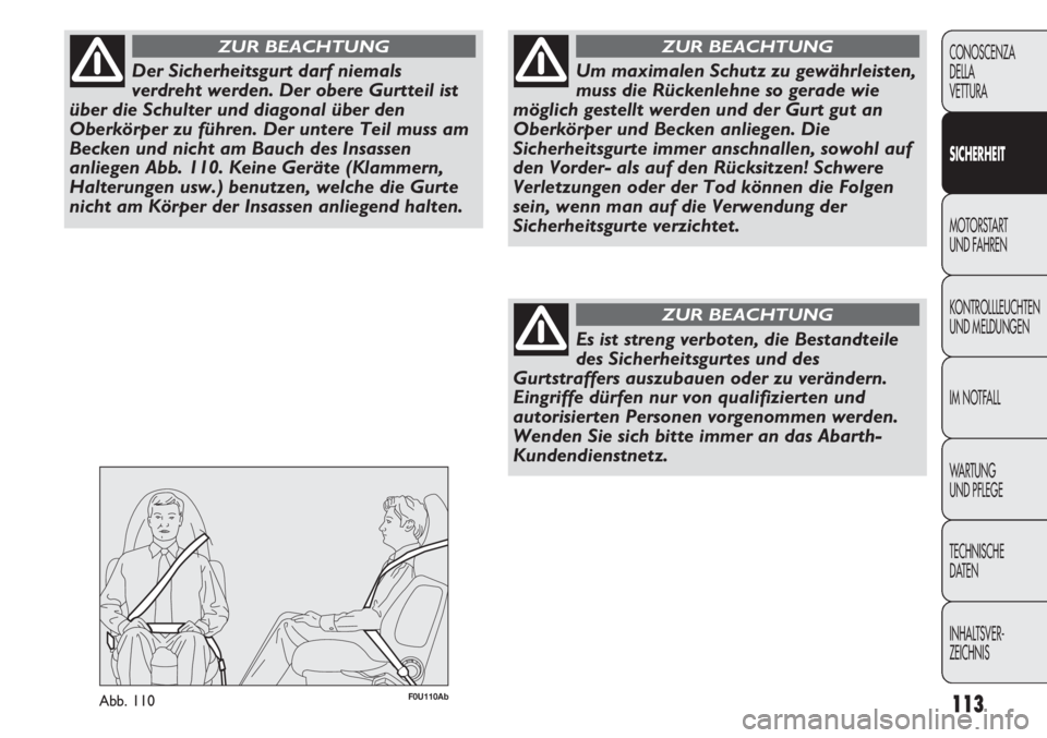 Abarth Punto Evo 2011 Betriebsanleitung (in German) 113
CONOSCENZA
DELLA
VETTURA
SICHERHEIT
MOTORSTART
UND FAHREN
KONTROLLLEUCHTEN
UND MELDUNGEN
IM NOTFALL
WA R T U N G
UND PFLEGE
TECHNISCHE
DATEN
INHALTSVER-
ZEICHNIS
Der Sicherheitsgurt darf niemal Abarth Punto Evo 2011 Betriebsanleitung (in German) 113
CONOSCENZA
DELLA
VETTURA
SICHERHEIT
MOTORSTART
UND FAHREN
KONTROLLLEUCHTEN
UND MELDUNGEN
IM NOTFALL
WA R T U N G
UND PFLEGE
TECHNISCHE
DATEN
INHALTSVER-
ZEICHNIS
Der Sicherheitsgurt darf niemal