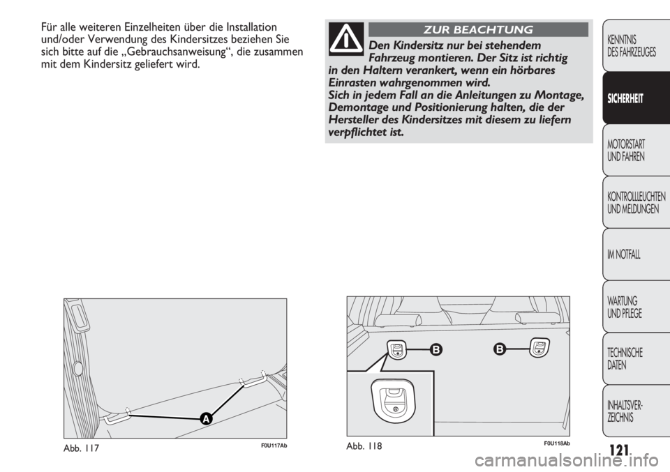 Abarth Punto Evo 2011  Betriebsanleitung (in German) 121
KENNTNIS
DES FAHRZEUGES
SICHERHEIT
MOTORSTART 
UND FAHREN
KONTROLLLEUCHTEN
UND MELDUNGEN
IM NOTFALL
WA R T U N G  
UND PFLEGE
TECHNISCHE
DATEN
INHALTSVER-
ZEICHNIS
Für alle weiteren Einzelheiten 