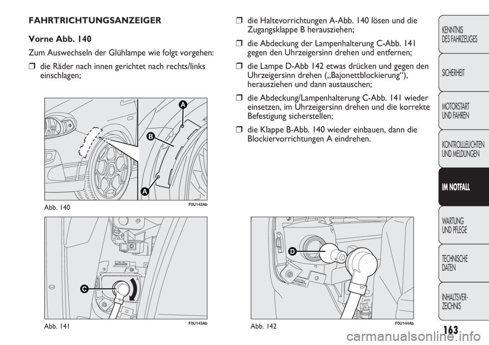 Abarth Punto Evo 2011  Betriebsanleitung (in German) 163
KENNTNIS
DES FAHRZEUGES
SICHERHEIT
MOTORSTART 
UND FAHREN
KONTROLLLEUCHTEN
UND MELDUNGEN
IM NOTFALL
WA R T U N G
UND PFLEGE
TECHNISCHE
DATEN
INHALTSVER-
ZEICHNIS
F0U143AbAbb. 141
A
A
B
F0U142AbAbb