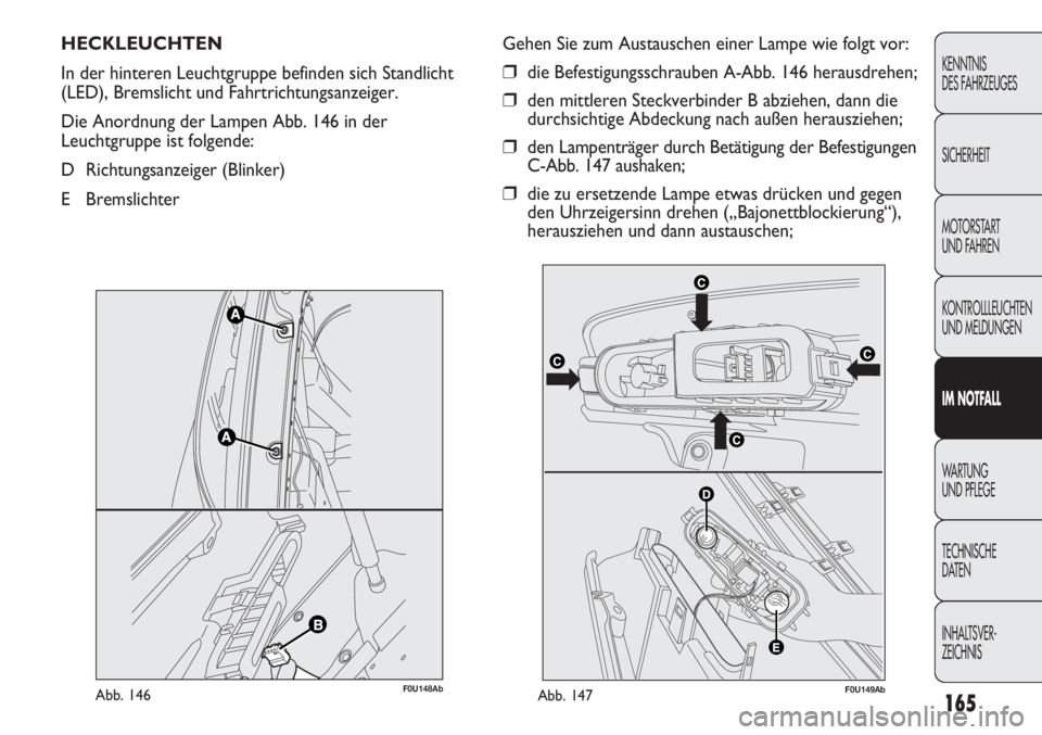 Abarth Punto Evo 2011  Betriebsanleitung (in German) 165
KENNTNIS
DES FAHRZEUGES
SICHERHEIT
MOTORSTART 
UND FAHREN
KONTROLLLEUCHTEN
UND MELDUNGEN
IM NOTFALL
WA R T U N G
UND PFLEGE
TECHNISCHE
DATEN
INHALTSVER-
ZEICHNIS
HECKLEUCHTEN 
In der hinteren Leuc