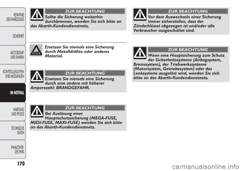 Abarth Punto Evo 2011  Betriebsanleitung (in German) 170
KENNTNIS
DES FAHRZEUGES
SICHERHEIT
MOTORSTART 
UND FAHREN
KONTROLLLEUCHTEN
UND MELDUNGEN
IM NOTFALL
WA R T U N G  
UND PFLEGE
TECHNISCHE
DATEN
INHALTSVER-
ZEICHNIS
Ersetzen Sie niemals eine Sicher