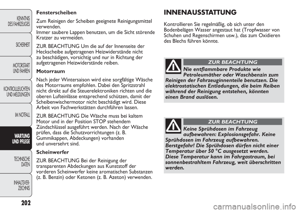 Abarth Punto Evo 2011  Betriebsanleitung (in German) 202
KENNTNIS
DES FAHRZEUGES
SICHERHEIT
MOTORSTART 
UND FAHREN
KONTROLLLEUCHTEN
UND MELDUNGEN
IM NOTFALL
WARTUNG 
UND PFLEGE
TECHNISCHE
DATEN
INHALTSVER-
ZEICHNIS
INNENAUSSTATTUNG
Kontrollieren Sie reg