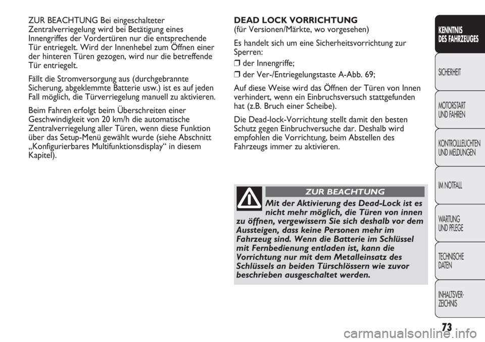 Abarth Punto Evo 2011  Betriebsanleitung (in German) 73
KENNTNIS
DES FAHRZEUGES
SICHERHEIT
MOTORSTART 
UND FAHREN
KONTROLLLEUCHTEN
UND MELDUNGEN
IM NOTFALL
WA R T U N G  
UND PFLEGE
TECHNISCHE
DATEN
INHALTSVER-
ZEICHNIS
ZUR BEACHTUNG Bei eingeschalteter
