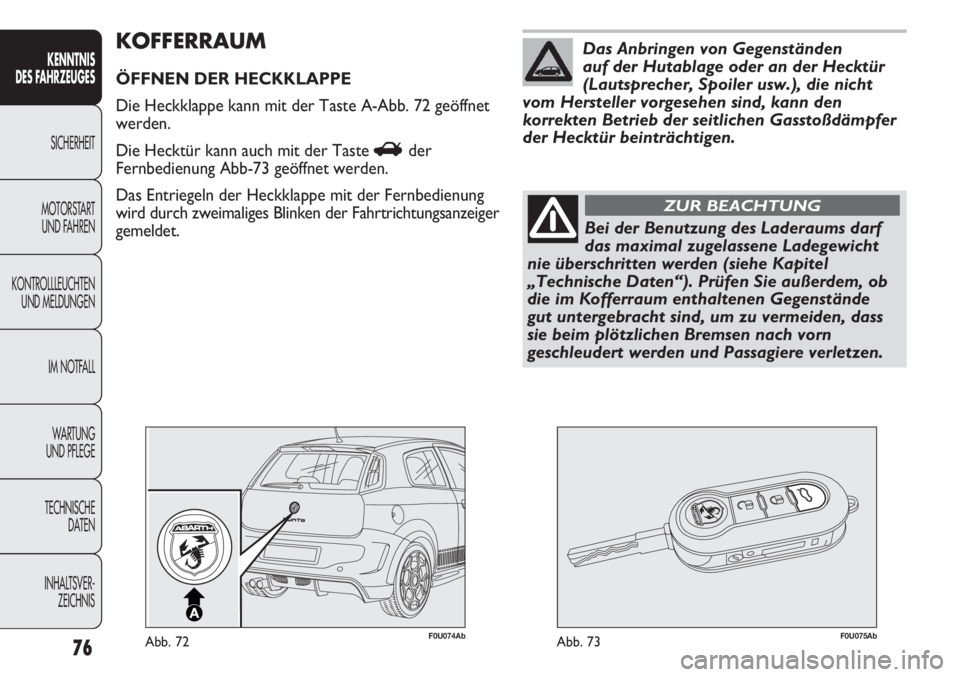 Abarth Punto Evo 2011  Betriebsanleitung (in German) 76
KENNTNIS
DES FAHRZEUGES
SICHERHEIT
MOTORSTART 
UND FAHREN
KONTROLLLEUCHTEN
UND MELDUNGEN
IM NOTFALL
WA R T U N G  
UND PFLEGE
TECHNISCHE
DATEN
INHALTSVER-
ZEICHNIS
F0U074AbAbb. 72F0U075AbAbb. 73
KO