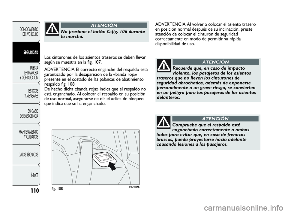 Abarth Punto Evo 2010  Manual de Empleo y Cuidado (in Spanish) 110
F0U108Abfig. 108
CONOCIMIENTO 
DEL VEHÍCULO
SEGURIDAD
PUESTA 
EN MARCHA 
Y CONDUCCIÓN
TESTIGOS 
Y MENSAJES
EN CASO 
DE EMERGENCIA
MANTENIMIENTO 
Y CUIDADOS
DATOS TÉCNICOS
ÍNDICERecuerde que, e