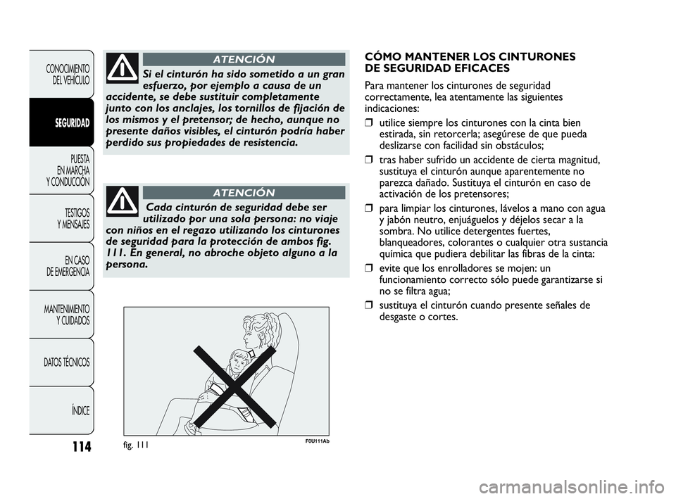 Abarth Punto Evo 2010  Manual de Empleo y Cuidado (in Spanish) 114
CONOCIMIENTO 
DEL VEHÍCULO
SEGURIDAD
PUESTA 
EN MARCHA 
Y CONDUCCIÓN
TESTIGOS 
Y MENSAJES
EN CASO 
DE EMERGENCIA
MANTENIMIENTO 
Y CUIDADOS
DATOS TÉCNICOS
ÍNDICE
Si el cinturón ha sido sometid