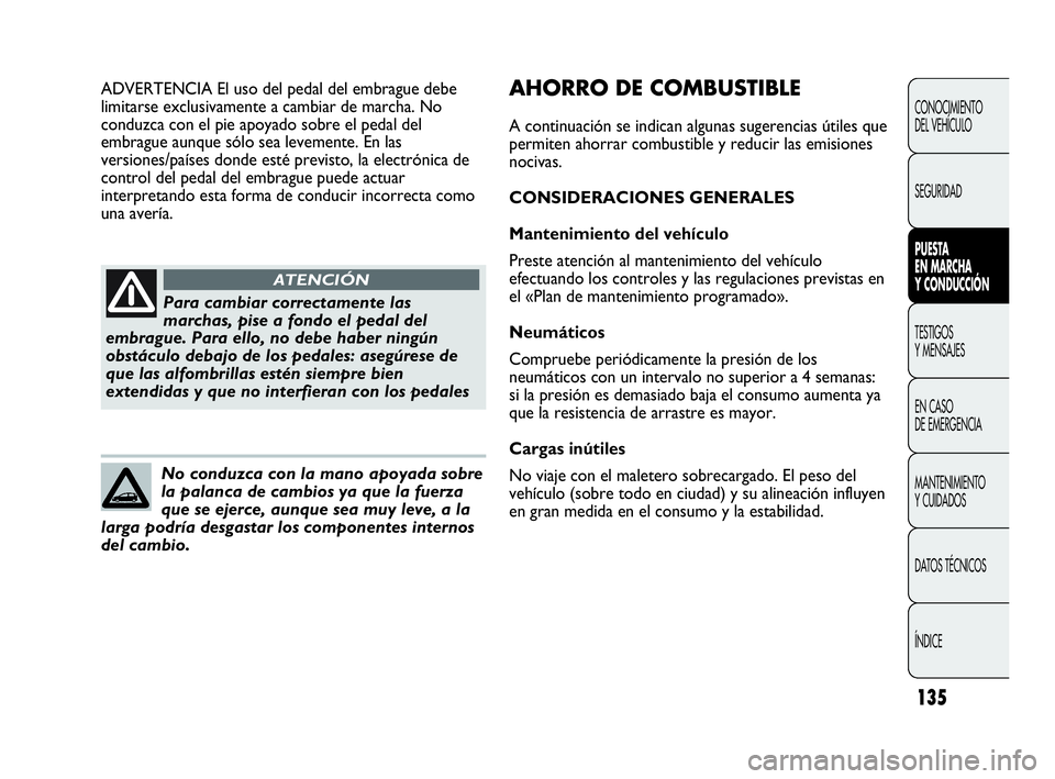 Abarth Punto Evo 2010  Manual de Empleo y Cuidado (in Spanish) 135
CONOCIMIENTO 
DEL VEHÍCULO
SEGURIDAD
PUESTA 
EN MARCHA 
Y CONDUCCIÓN
TESTIGOS 
Y MENSAJES
EN CASO 
DE EMERGENCIA
MANTENIMIENTO 
Y CUIDADOS
DATOS TÉCNICOS
ÍNDICE
Para cambiar correctamente las
