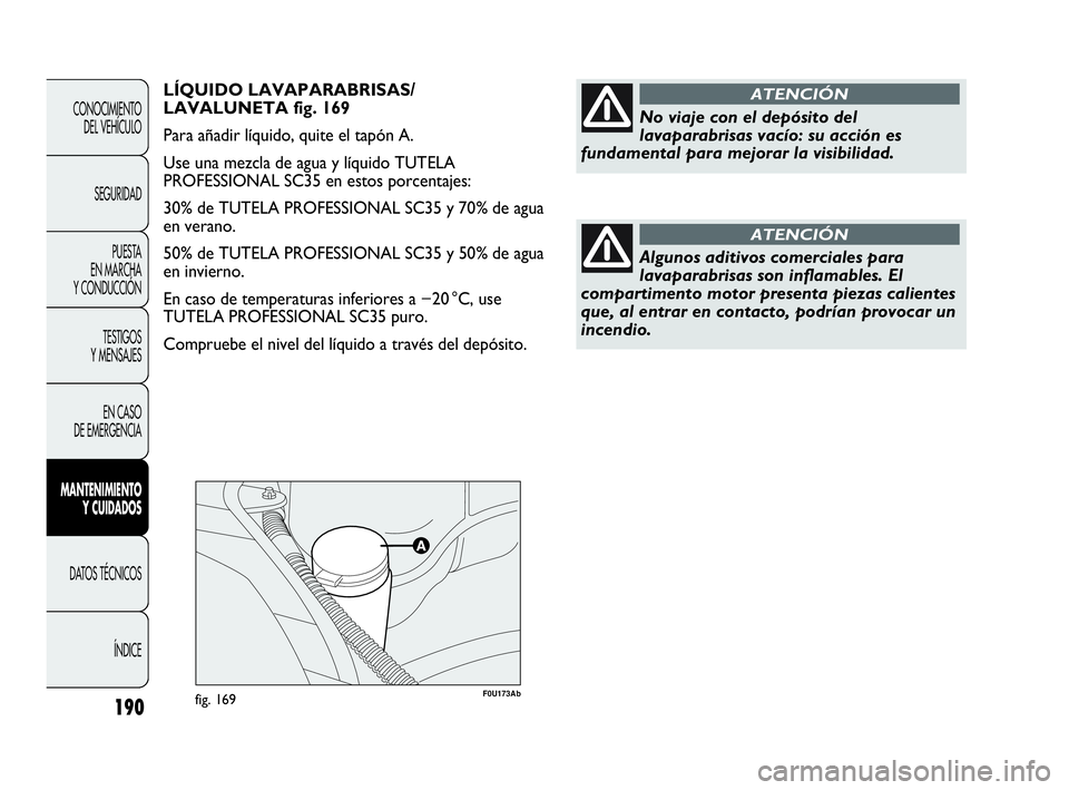 Abarth Punto Evo 2010  Manual de Empleo y Cuidado (in Spanish) F0U173Abfig. 169190
CONOCIMIENTO 
DEL VEHÍCULO
SEGURIDAD
PUESTA 
EN MARCHA 
Y CONDUCCIÓN
TESTIGOS 
Y MENSAJES
EN CASO 
DE EMERGENCIA
MANTENIMIENTO 
Y CUIDADOS
DATOS TÉCNICOS
ÍNDICE
LÍQUIDO LAVAPA