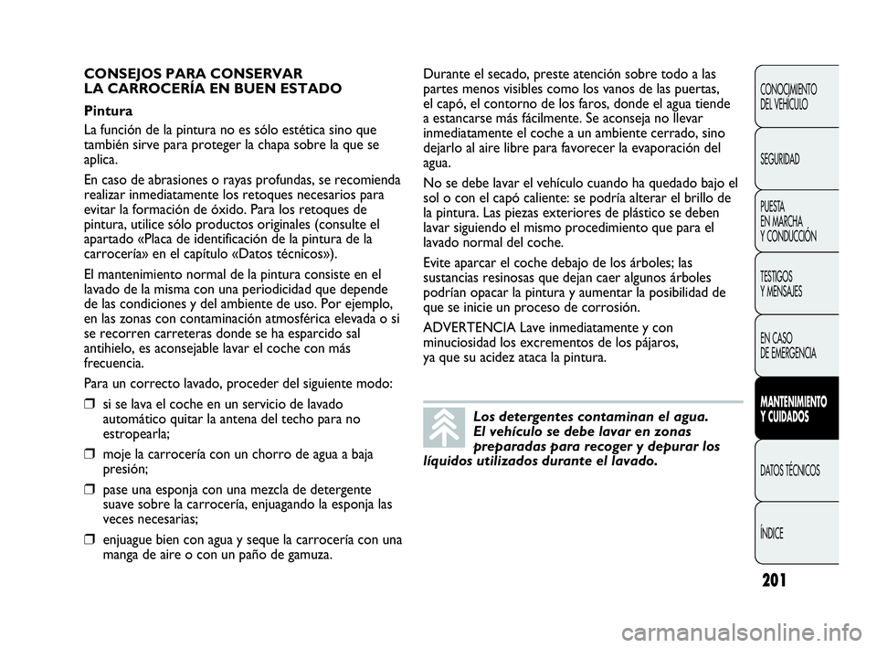 Abarth Punto Evo 2010  Manual de Empleo y Cuidado (in Spanish) 201
CONOCIMIENTO 
DEL VEHÍCULO
SEGURIDAD
PUESTA 
EN MARCHA 
Y CONDUCCIÓN
TESTIGOS 
Y MENSAJES
EN CASO 
DE EMERGENCIA
MANTENIMIENTO 
Y CUIDADOS
DATOS TÉCNICOS
ÍNDICE
Los detergentes contaminan el a