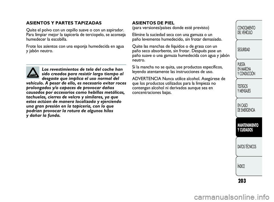 Abarth Punto Evo 2010  Manual de Empleo y Cuidado (in Spanish) 203
CONOCIMIENTO 
DEL VEHÍCULO
SEGURIDAD
PUESTA 
EN MARCHA 
Y CONDUCCIÓN
TESTIGOS 
Y MENSAJES
EN CASO 
DE EMERGENCIA
MANTENIMIENTO 
Y CUIDADOS
DATOS TÉCNICOS
ÍNDICE
ASIENTOS Y PARTES TAPIZADAS
Qui